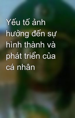 Yếu tố ảnh hưởng đến sự hình thành và phát triển của cá nhân