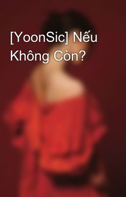 Đọc Truyện [YoonSic] Nếu Không Còn? - Truyen2U.Net