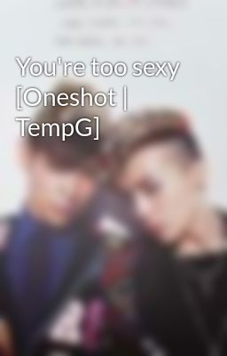 Đọc Truyện You're too sexy [Oneshot | TempG] - Truyen2U.Net