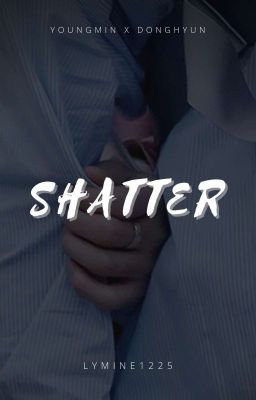 Đọc Truyện [YoungDong] Shatter - Truyen2U.Net
