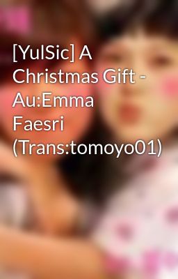 [YulSic] A Christmas Gift - Au:Emma Faesri (Trans:tomoyo01)
