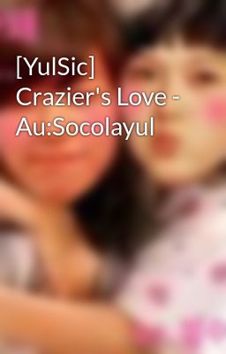 [YulSic] Crazier's Love - Au:Socolayul