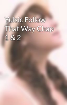 Yulsic Follow That Way Chap 1 & 2