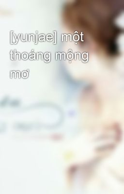 [yunjae] một thoáng mộng mơ