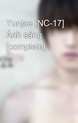 Yunjae [NC-17] Ánh sáng [complete]