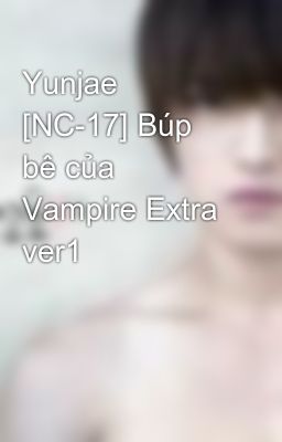 Yunjae  [NC-17] Búp bê của Vampire Extra ver1