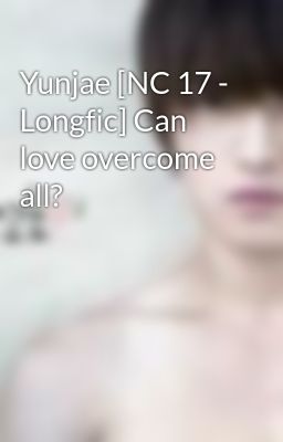 Yunjae [NC 17 - Longfic] Can love overcome all?