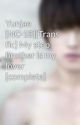 Yunjae [NC-18][Trans fic] My step brother is my lover [complete]