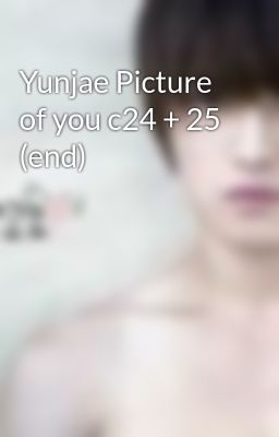 Yunjae Picture of you c24 + 25 (end)