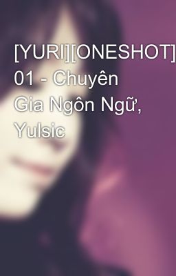 [YURI][ONESHOT] 01 - Chuyên Gia Ngôn Ngữ, Yulsic