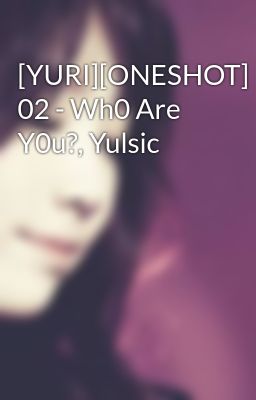 [YURI][ONESHOT] 02 - Wh0 Are Y0u?, Yulsic