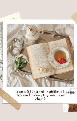 [Zhihu/Dịch/Hoàn]Bạn đã từng trải nghiệm xé trà xanh bằng tay siêu hay chưa?